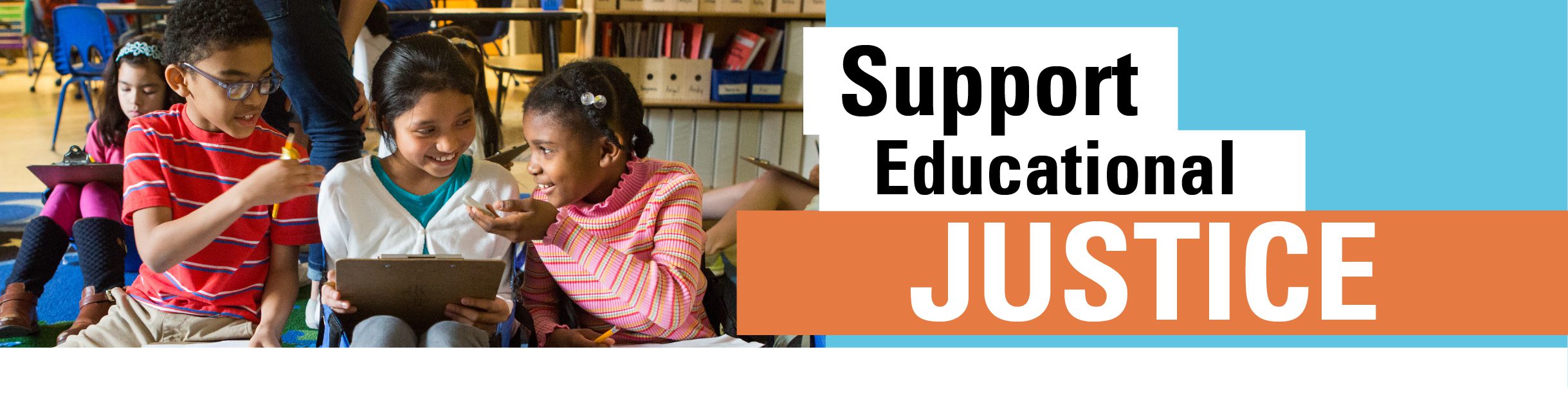 A banner graphic with three school aged kids clustered together that reads "Support Educational Justice"
