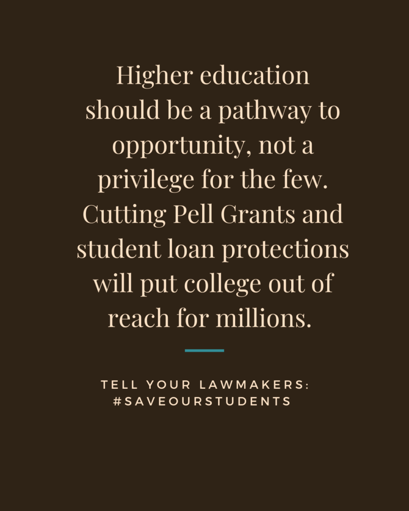 Social media tile: Higher education should be a pathway to opportunity, not a privilege for the few. Cutting Pell Grants and student loan protections will put college out of reach for millions.
